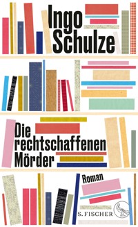 Die rechtschaffenen Mörder - Ingo Schulze - E-Book