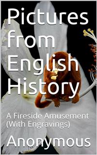 Pictures from English History / A Fireside Amusement - anonymous - E-Book