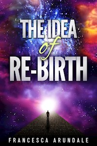 The Idea of Re-birth - Francesca Arundale - E-Book