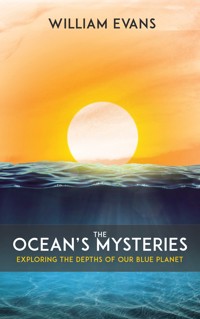 The Ocean’s Mysteries - Exploring the Depths of Our Blue Planet - William Evans - E-Book