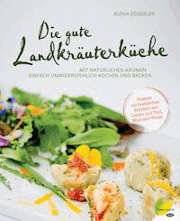 Die gute Landkräuterküche - Alexia Zöggeler - E-Book