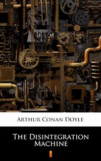 The Disintegration Machine - Arthur Conan Doyle - E-Book