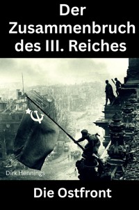 Der Zusammenbruch des III. Reiches - die Ostfront - Dirk Hennings - E-Book