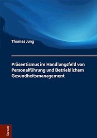 Präsentismus im Handlungsfeld von Personalführung und Betrieblichem Gesundheitsmanagement - Thomas Jung - E-Book