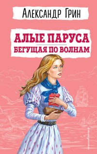 Алые паруса. Бегущая по волнам - Александр Грин - E-Book
