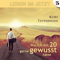 Leben im Jetzt: Was ich mit 20 gerne gewusst hätte - Teil 3 -  - Hörbuch