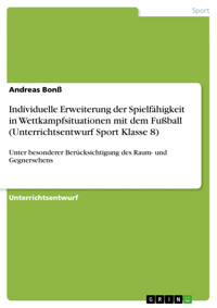Individuelle Erweiterung der Spielfähigkeit in Wettkampfsituationen mit dem Fußball (Unterrichtsentwurf Sport Klasse 8) - Andreas Bonß - E-Book