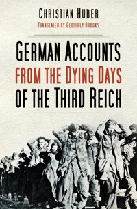 German Accounts from the Dying Days of the Third Reich - Christian Huber - E-Book