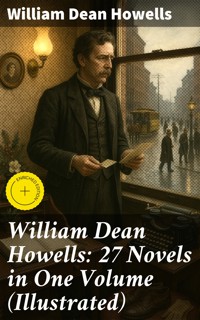 William Dean Howells: 27 Novels in One Volume (Illustrated) - William Dean Howells - E-Book