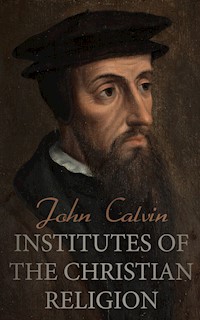 Institutes of the Christian Religion - John Calvin - E-Book