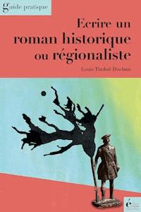 Ecrire un roman historique ou régionaliste - Louis Timbal-Duclaux - E-Book