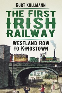 The First Irish Railway - Kurt Kullmann - E-Book