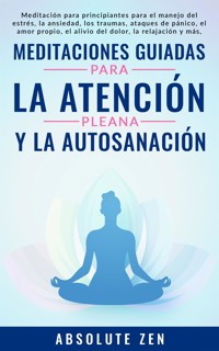 Meditaciones Guiadas Para La Atención Plena Y La Autosanación - Absolute Zen - E-Book
