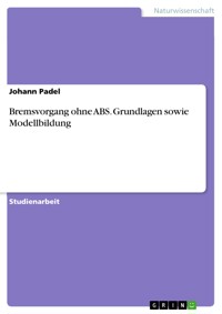 Bremsvorgang ohne ABS. Grundlagen sowie Modellbildung - Johann Padel - E-Book