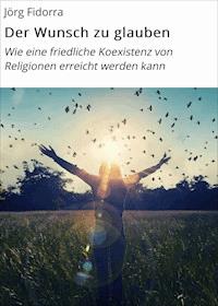 Der Wunsch zu glauben - Jörg Fidorra - E-Book