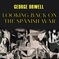 Looking Back On The Spanish War - George Orwell - Hörbuch
