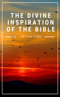 The Divine Inspiration of the Bible - Arthur Pink - E-Book