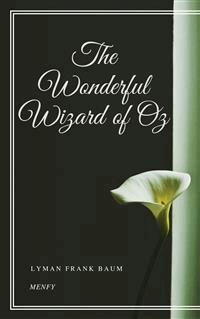 The Wonderful Wizard of Oz - Lyman Frank Baum - E-Book