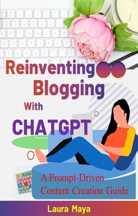 Reinventing Blogging with ChatGPT - Laua Maya - E-Book