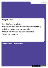 Der Einfluss selektiver Serotonin-Wiederaufnahmehemmer (SSRI) auf depressive und zwanghafte Verhaltensweisen bei adoleszenter Anorexia nervosa - Nadja Kaiser - kostenlos E-Book