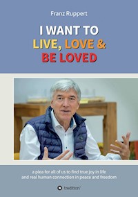 I WANT TO LIVE, LOVE & BE LOVED - Franz Ruppert - E-Book