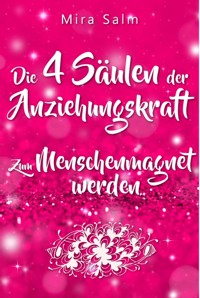 Anziehungskraft: DIE 4 SÄULEN DER ANZIEHUNGSKRAFT! So fliegen Ihnen die Herzen anderer Menschen zu - Das große Praxisbuch für Charisma und echte Anziehungskraft - Mira Salm - E-Book