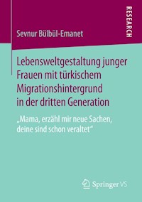 Lebensweltgestaltung junger Frauen mit türkischem Migrationshintergrund in der dritten Generation - Sevnur Bülbül-Emanet - E-Book