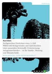 Fachgerechtes Eindichten eines ½ Zoll Withworth-Rohrgewindes und Aufschrauben einer passenden Rohrmuffe (Unterweisung Anlagenmechaniker / -in für Sanitär-, Heizung und Klimatechnik) - Kai Eilers - E-Book