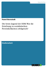 Die letzte Jugend der DDR. War die Erziehung zu sozialistischen Persönlichkeiten erfolgreich? - Pawel Bornstedt - E-Book