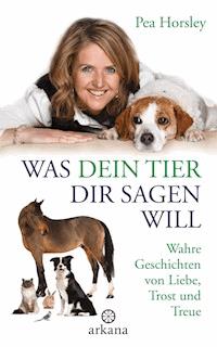 Was dein Tier dir sagen will - Pea Horsley - E-Book