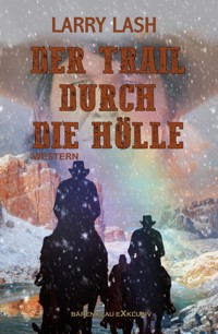 Der Trail durch die Hölle - Larry Lash - E-Book