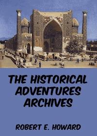 The Historical Adventures Archives - Robert E. Howard - E-Book
