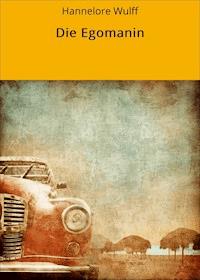 Die Egomanin - Hannelore Wulff - E-Book