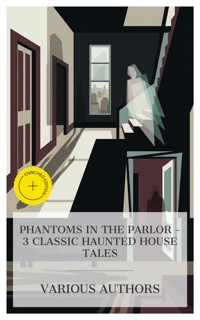 Phantoms in the Parlor – 3 Classic Haunted House Tales - Joseph Sheridan Le Fanu - E-Book