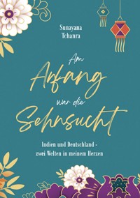 Am Anfang war die Sehnsucht - Sunayana Tchanra - E-Book