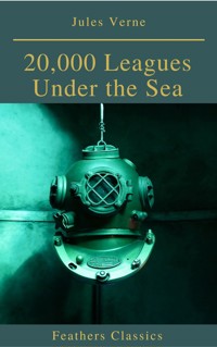 20,000 Leagues Under the Sea (Illustrated and Annotated) (Feathers Classics) - Jules Verne. - E-Book