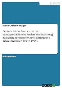Berliner Bären. Eine sozial- und kulturgeschichtliche Analyse der Beziehung zwischen der Berliner Bevölkerung und ihren Stadtbären (1937-1995) - Marie-Christin Krüger - E-Book