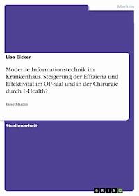 Moderne Informationstechnik im Krankenhaus. Steigerung der Effizienz und Effektivität im OP-Saal und in der Chirurgie durch E-Health? - Lisa Eicker - E-Book