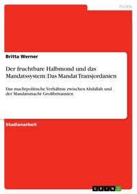 Der fruchtbare Halbmond und das Mandatssystem: Das Mandat Transjordanien - Britta Werner - E-Book