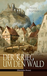 Der Krieg um den Wald (Historischer Roman) - Moritz Hartmann - E-Book