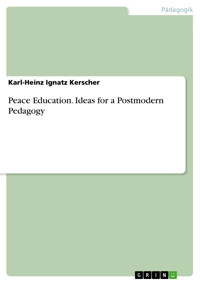 Peace Education. Ideas for a Postmodern Pedagogy - Karl-Heinz Ignatz Kerscher - E-Book