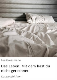 Das Leben. Mit dem hast du nicht gerechnet. - Lea Grossmann - E-Book