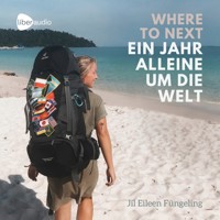 WHERE TO NEXT. Ein Jahr alleine um die Welt! - Jil Eileen Füngeling - Hörbuch