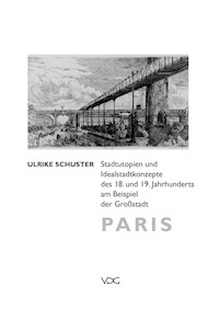 Stadtutopien und Idealstadtkonzepte des 18. und 19. Jahrhunderts am Beispiel der Großstadt Paris - Ulrike Schuster - E-Book