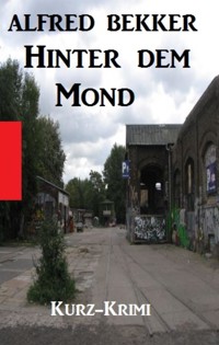 Hinter dem Mond: Kurz-Krimi - Alfred Bekker - E-Book