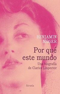 Por qué este mundo. Una biografía de Clarice Lispector - Benjamin Moser - E-Book