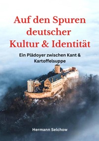 Auf den Spuren deutscher Kultur und Identität - Hermann Selchow - E-Book