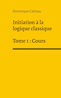 Initiation à la logique classique - Dominique Catteau - E-Book