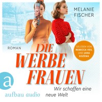 Die Werbefrauen - Wir schaffen eine neue Welt (Ungekürzt) - Melanie Fischer - Hörbuch