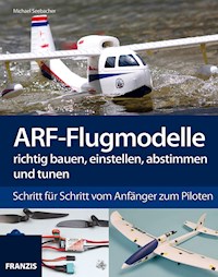 ARF-Flugmodelle richtig bauen, einstellen, abstimmen und tunen - Michael Seebacher - E-Book